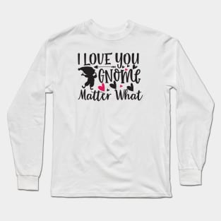 I Love You Gnome Matter What Long Sleeve T-Shirt